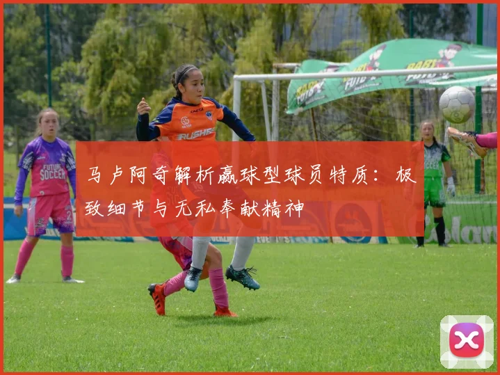 马卢阿奇解析赢球型球员特质：极致细节与无私奉献精神